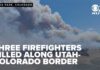 Three firefighters killed, two injured while fighting fires along Utah-Colorado border